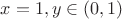$x = 1, y \in (0, 1)$ $x = 1, y \in (0, 1)$