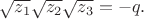 $\sqrt{z_1}\sqrt{z_2}\sqrt{z_3}=-q.$