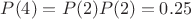 $P(4)=P(2)P(2)=0.25$