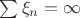 $\sum\xi_n = \infty$