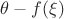 $\theta-f(\xi)$