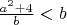 $\frac{a^2+4}{b} < b$