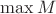 $\max M$