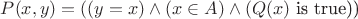 $P(x,y) = ((y=x) \wedge (x \in A) \wedge (Q(x)$ is true))