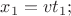 $x_{1}=vt_{1};$