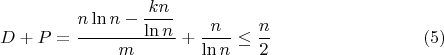 $$D+P=\dfrac {n\ln n-\dfrac{kn}{\ln n}}{m}+\dfrac {n}{\ln n}\leq\dfrac{n}{2}\eqno (5)$$
