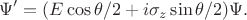 $$\Psi'=(E\cos\theta/2+i\sigma_z\sin\theta/2)\Psi.$$