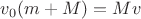 $v_0(m+M)=Mv$