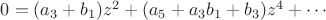 $0=(a_3+b_1)z^2 + (a_5+a_3b_1+b_3 )z^4 + \cdots$
