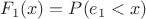 $F_1(x)=P(e_1<x)$