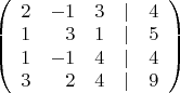 $\left(\begin{array}{rrrrr}{2&-1&3&|&4\\1&3&1&|&5\\1&-1&4&|&4\\3&2&4&|&9\\\end{array}\right)$