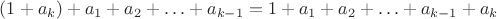 $(1 + a_k) + a_1 + a_2 + \ldots + a_{k-1} = 1 + a_1 + a_2 + \ldots + a_{k-1} + a_k$