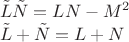 $\begin{array}{l}\tilde L\tilde N=LN-M^2\\\tilde L+\tilde N=L+N\end{array}$