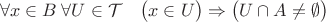 $$\forall x \in B \; \forall U\in \mathcal{T}\quad \bigl(x \in U\bigr) \Rightarrow \bigl(U \cap A \neq \emptyset\bigr)&$