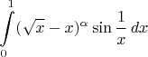 $$\int\limits_0^1 (\sqrt{x} - x)^\alpha \sin{\frac{1}{x}}\,dx$$