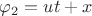 $\varphi _2 = ut+x$