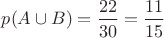 $p(A\cup B)=\dfrac{22}{30}=\dfrac{11}{15}$ $p(A\cup B)=\dfrac{22}{30}=\dfrac{11}{15}$