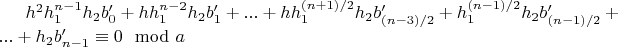 $h^2 h_1^{n-1} h_2 b'_0+h h_1^{n-2} h_2 b'_1+...+h h_1^{(n+1)/2} h_2 b'_{(n-3)/2}+h_1^{(n-1)/2} h_2 b'_{(n-1)/2}+...+h_2 b'_{n-1} \equiv 0 \mod a$