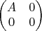 $\begin{pmatrix}A & 0\\
0 & 0
\end{pmatrix}$