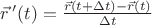 $\vec{r}\,'(t)=\frac{\vec{r}(t+\Delta{t})-\vec{r}(t)} {\Delta{t}}$