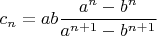 $c_n=ab\dfrac{a^n-b^n}{a^{n+1}-b^{n+1}}$