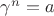 $\gamma^n = a$