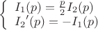 $\[\left\{ \begin{array}{l}
{I_1}(p) = \frac{p}{2}{I_2}(p)\\
{I_2}'(p) =  - {I_1}(p)
\end{array} \right.\]$