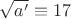 $\sqrt{a'}\equiv 17$
