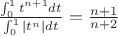 $\frac{\int_0^1 t^{n+1}dt}{\int_0^1 |t^n|dt}=\frac{n+1}{n+2}$