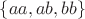 $\{aa,ab,bb\}$