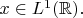 $x \in L^1(\mathbb{R}).$