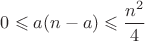 $0 \leqslant a(n - a) \leqslant \dfrac{n^2}{4}$