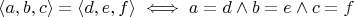 $\langle a,b,c\rangle=\langle d,e,f\rangle\iff a=d\wedge b=e\wedge  c=f$
