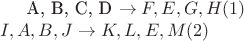 A, B, C, D \to F, E, G, H (1)  \\
 I, A, B, J   \to K, L , E, M (2) \\