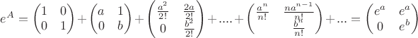 $e^A=\begin{pmatrix}1&0\\0&1\\\end{pmatrix}+\begin{pmatrix}a&1\\0&b\\\end{pmatrix}+\begin{pmatrix}\frac{a^2}{2!}&\frac{2a}{2!}\\0&\frac{b^2}{2!}\\\end{pmatrix}+....+\begin{pmatrix}\frac{a^n}{n!}&\frac{na^{n-1}}{n!}\\\0&\frac{b^n}{n!}\\\end{pmatrix}+...=\begin{pmatrix}e^a&e^a\\0&e^b\\\end{pmatrix}$