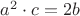 $ a^2\cdot c=2b$