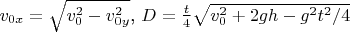 $v_{0x}=\sqrt{v_0^2-v_{0y}^2}$, $D=\frac t 4 \sqrt{v_0^2+2gh-g^2t^2/4}$