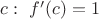 $c: \ f'(c) = 1$