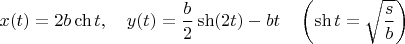 $x(t)=2b\ch t,\quad y(t)=\dfrac{b}{2}\sh(2t)-bt \quad\left(\sh t=\sqrt{\dfrac{s}{b}}\right)$