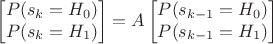 $$
\begin{bmatrix}
P(s_k=H_0)\\
P(s_k=H_1)
\end{bmatrix}
=
A
\begin{bmatrix}
P(s_{k-1}=H_0)\\
P(s_{k-1}=H_1)
\end{bmatrix}
$$ $$
\begin{bmatrix}
P(s_k=H_0)\\
P(s_k=H_1)
\end{bmatrix}
=
A
\begin{bmatrix}
P(s_{k-1}=H_0)\\
P(s_{k-1}=H_1)
\end{bmatrix}
$$