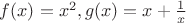 $f(x) = x^2, g(x) = x + \frac{1}{x}$ $f(x) = x^2, g(x) = x + \frac{1}{x}$