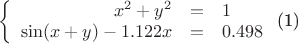 $\begin{equation}\label{eq:syst}
\left\{
\begin{array}{rcl}
x^2+y^2&=&1\\
\sin(x+y)-1.122x&=&0.498\\
\end{array}
\right.
\end{equation}$