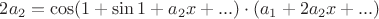 $2a_2=\cos(1+\sin 1+a_2x+...) \cdot(a_1+2a_2x+...) $