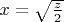 $x = \sqrt{\frac z2}$