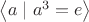 $\left\langle a \mid a^3=e\right\rangle$
