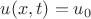 $u(x,t) = u_0$