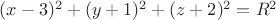 $(x-3)^2+(y+1)^2+(z+2)^2=R^2$