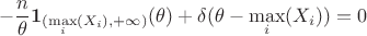 $$-\frac n\theta \mathbf 1 _{(\max \limits _i (X_i), +\infty )}(\theta ) + \delta (\theta - \max \limits _i (X_i))=0$$