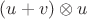 $(u+v)\otimes u$