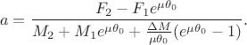$$
a = \frac{F_2 - F_1 e^{\mu \theta_0}}{M_2 + M_1 e^{\mu \theta_0} + \frac{\Delta M}{\mu \theta_0}(e^{\mu \theta_0} - 1)}.
$$